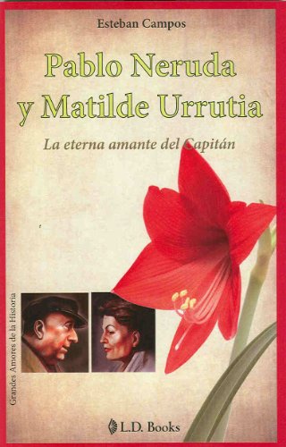 Pablo Neruda y Matilde Urrutia. La eterna amante del Capitan by Esteban Campos