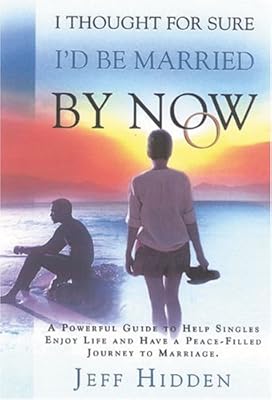 I Through For Sure I'd Be Married By Now: A Powerful Guide to Help Singles Enjoy the Journey