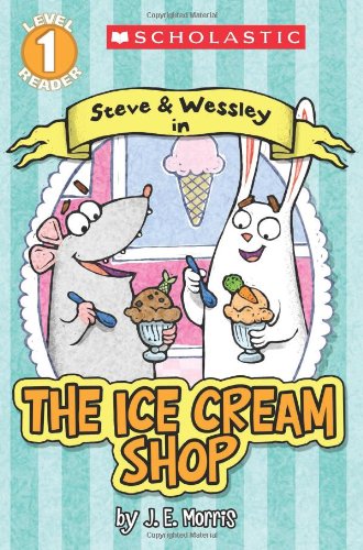 Scholastic Reader Level 1: The Ice Cream Shop: A Steve and Wessley reader by Jennifer E. Morris