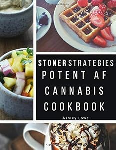 Stoner Strategies: Potent AF Cannabis Cookbook by Ashley Lowe