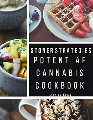Stoner Strategies: Potent AF Cannabis Cookbook