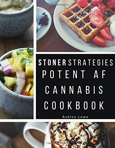 Stoner Strategies: Potent AF Cannabis Cookbook by Ashley Lowe