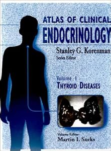 Atlas of Clinical Endocrinology, Volume 1: Thyroid Diseases by Martin I. Surks