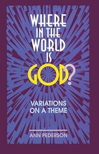 Where in the World Is God?: Variations on a Theme by Ann Pederson