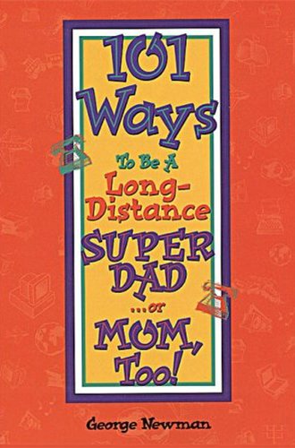 101 Ways to be a Long-Distance Super-Dad ...or Mom, Too! by George Newman