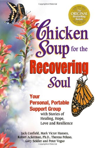 Chicken Soup for the Recovering Soul: Your Personal, Portable Support Group with Stories of Healing, Hope, Love and Resilience (Chicken Soup for the Soul) by Jack Canfield
