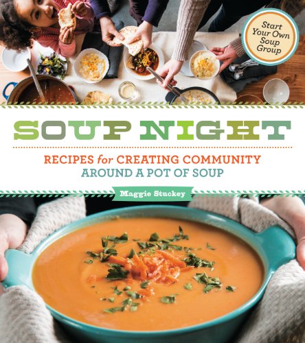 Soup Night: Recipes for Creating Community Around a Pot of Soup by Maggie Stuckey