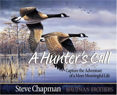 A Hunter's Call: Capture the Adventure of a More Meaningful Life by Steve Chapman