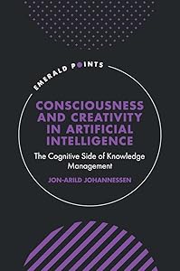 Consciousness and Creativity in Artificial Intelligence: The Cognitive Side of Knowledge Management (Emerald Points)