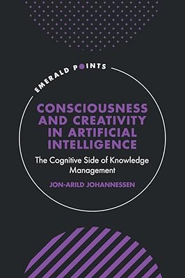 Consciousness and Creativity in Artificial Intelligence: The Cognitive Side of Knowledge Management (Emerald Points)