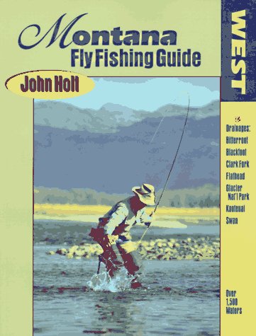 Montana Fly Fishing Guide: West of the Continental Divide by John Holt