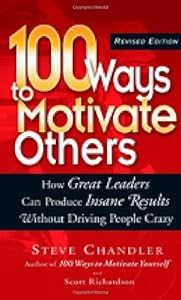 100 Ways to Motivate Others: How Great Leaders Can Produce Insane Results Without Driving People Crazy
