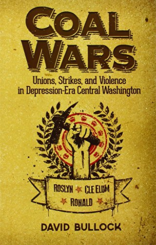 Coal Wars: Unions, Strikes, and Violence in Depression-Era Central Washington by David Bullock