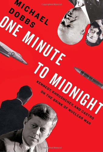 One Minute to Midnight: Kennedy, Khrushchev, and Castro on the Brink of Nuclear War by Michael Dobbs