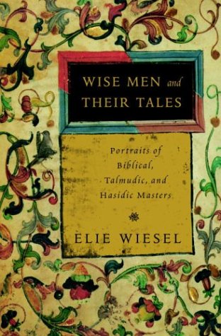 Wise Men and Their Tales: Portraits of Biblical, Talmudic, and Hasidic Masters by Elie Wiesel
