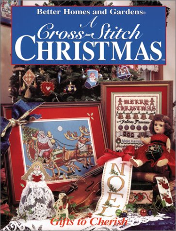 Better Homes and Gardens: A Cross-Stitch Christmas : Handmade Treasures by Better Homes & Gardens