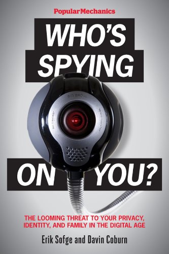 Popular Mechanics Who's Spying On You?: The Looming Threat to Your Privacy, Identity, and Family in the Digital Age by Erik Sofge