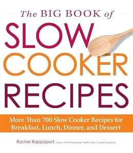 The Big Book of Slow Cooker Recipes: More Than 700 Slow Cooker Recipes for Breakfast, Lunch, Dinner, and Dessert