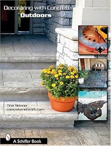 Decorating with Concrete Outdoors: Driveways, Paths & Patios, Pool Decks & More (Schiffer Book)