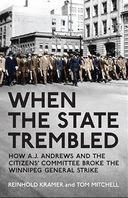 When the State Trembled: How A.J. Andrews and the Citizens' Committee Broke the Winnipeg General Strike (Canadian Social History Series)