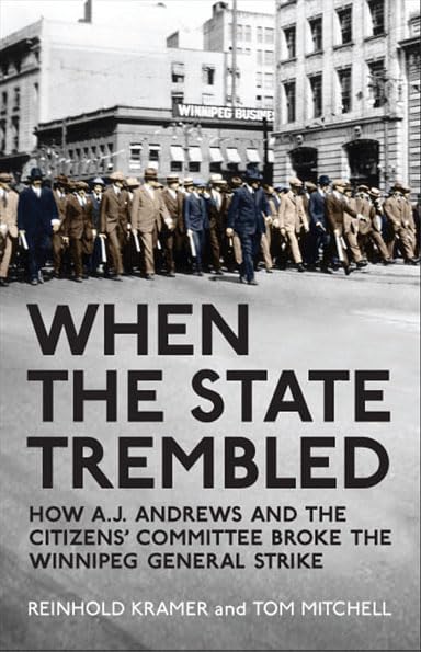 When the State Trembled: How A.J. Andrews and the Citizens' Committee Broke the Winnipeg General Strike (Canadian Social History Series) by Reinhold Kramer