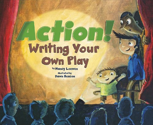 Action!: Writing Your Own Play by Nancy Loewen