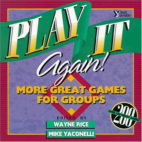 Play It Again!: More Great Games for Groups by Wayne Rice