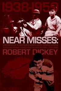Near Misses: Growing Up in Bowling Green With World War II, Fledgling Femme Fatales and Fallible Football Fortunes by Robert Dickey