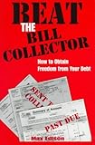 Beat The Bill Collector: How To Obtain Freedom From Your Debt