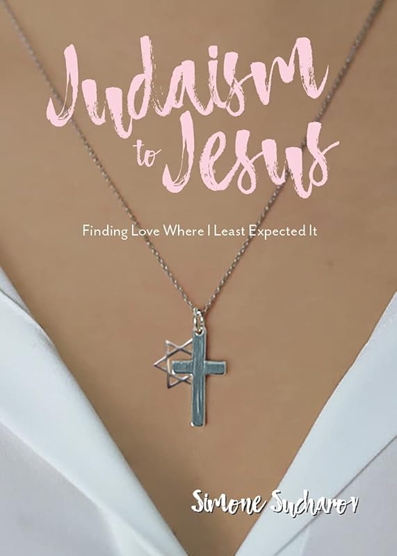 From Judaism to Jesus: Finding Love Where I Least Expected It by Simone Sucharov
