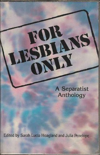 For Lesbians Only: A Separatist Anthology by Sarah Lucia Hoagland