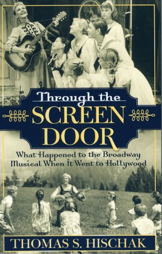 Through the Screen Door: What Happened to the Broadway Musical When it Went to Hollywood by Thomas S. Hischak