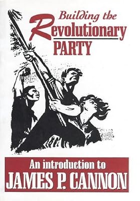 Building The Revolutionary Party: An Introduction To James P. Cannon