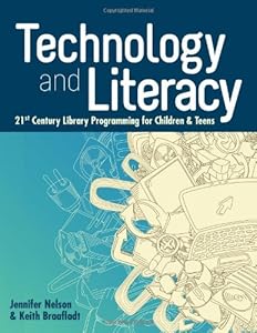 Technology and Literacy: 21st Century Library Programming for Children and Teens by Jennifer Nelson
