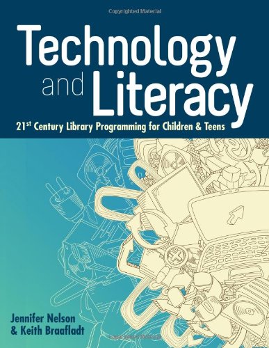 Technology and Literacy: 21st Century Library Programming for Children and Teens by Jennifer Nelson
