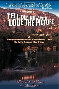 Tell Me How You Love the Picture: A Hollywood Life by Edward S. Feldman