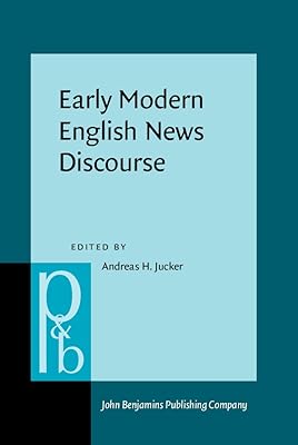 Early Modern English News Discourse: Newspapers, pamphlets and scientific news discourse (Pragmatics and Beyond New Series)