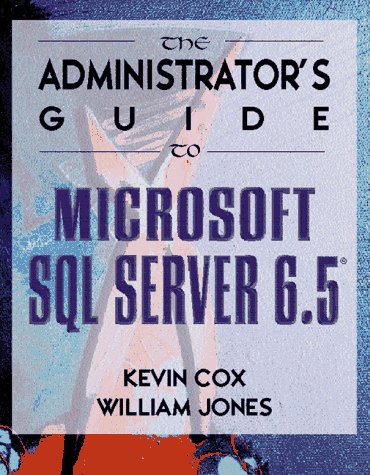 The Administrator's Guide to Microsoft SQL Server 6.5 by Kevin Cox