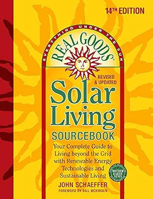 Real Goods Solar Living Sourcebook: Your Complete Guide to Living beyond the Grid with Renewable Energy Technologies and Sustainable Living