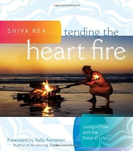 Tending the Heart Fire: Living in Flow with the Pulse of Life by Shiva Rea