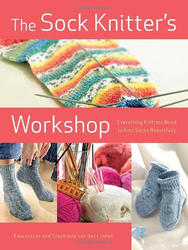 The Sock Knitter's Workshop: Everything Knitters Need to Knit Socks Beautifully by Ewa Jostes