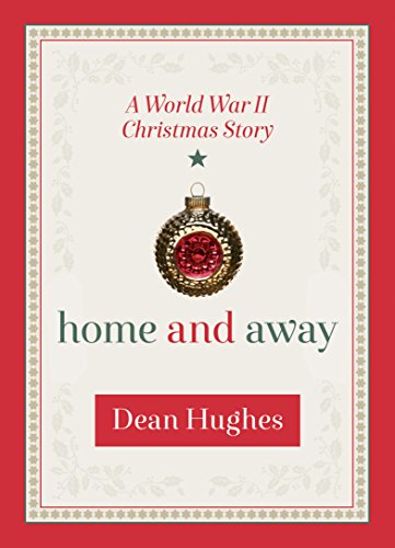 Home and Away: A World War II Christmas Story by Dean Hughes