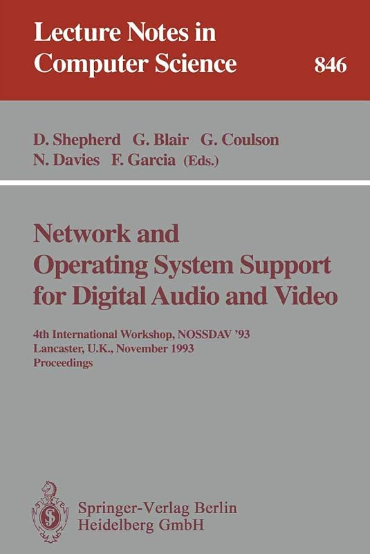 Network and Operating System Support for Digital Audio and Video: 4th International Workshop NOSSDAV '93, Lancaster, UK, November 3-5, 1993. Proceedings (Lecture Notes in Computer Science, 846) by Doug Shepherd