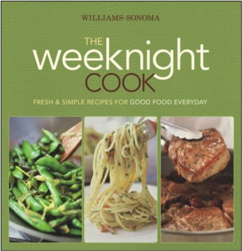 Williams-Sonoma The Weeknight Cook: Fresh & Simple Recipes for Good Food Everyday by Williams-Sonoma