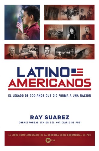 Latino Americanos: El legado de 500 a?os que dio forma a una naci?n (Spanish Edition) by Ray Suarez
