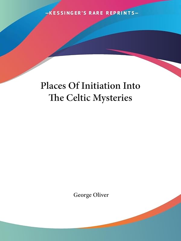 Places Of Initiation Into The Celtic Mysteries by George Oliver
