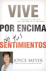 Vive por Encima de tus Sentimientos: Controla tus Emociones para que ellas no te Controlen a ti (Spanish Edition)