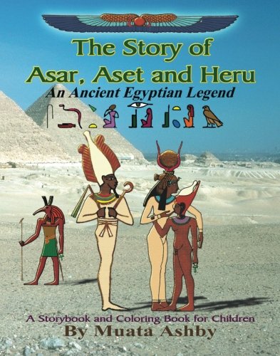 The Story of Asar, Aset and Heru: An Ancient Egyptian Legend--A Storybook and Coloring Book for Children