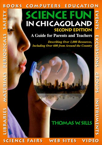 Science Fun in Chicagoland: A Guide for Parents and Teachers by Thomas W. Sills