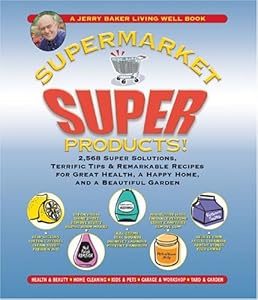 Jerry Baker's Supermarket Super Products!: 2,568 Super Solutions, Terrific Tips & Remarkable Recipes for Great Health, a Happy Home, and a Beautiful Garden (Jerry Baker's Good Home series)